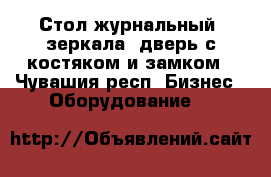 Стол журнальный, зеркала, дверь с костяком и замком - Чувашия респ. Бизнес » Оборудование   